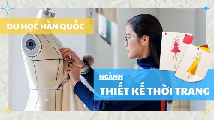 DU HỌC HÀN QUỐC NGÀNH THIẾT KẾ THỜI TRANG, NÊN HAY KHÔNG?