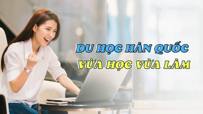 Du học Hàn Quốc vừa học vừa làm