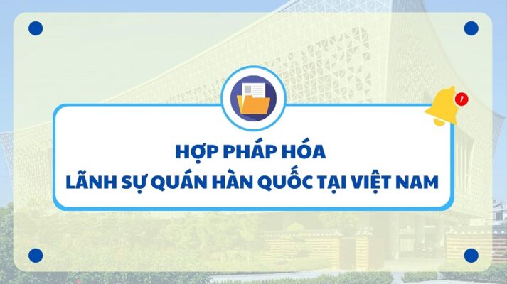 HỢP PHÁP HÓA LÃNH SỰ HÀN QUỐC TẠI VIỆT NAM