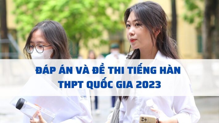ĐỀ THI VÀ ĐÁP ÁN MÔN TIẾNG HÀN THPT QUỐC GIA 2023